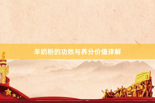 羊奶粉的功效与养分价值详解